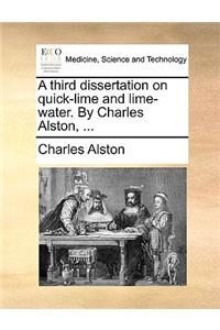 A third dissertation on quick-lime and lime-water. By Charles Alston, ...