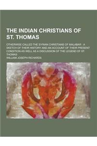 The Indian Christians of St. Thomas; Otherwise Called the Syrian Christians of Malabar: A Sketch of Their History and an Account of Their Present Cond