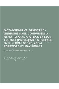 Dictatorship vs. Democracy (Terrorism and Communism) a Reply to Karl Kautsky, by Leon Trotsky [Pseud.] with a Preface by H. N. Brailsford, and a Forew