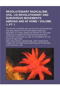 Revolutionary Radicalism (Volume 1, PT. 1); (Vol. I-II) Revolutionary and Subversive Movements Abroad and at Home. Its History, Purpose and Tactics Wi