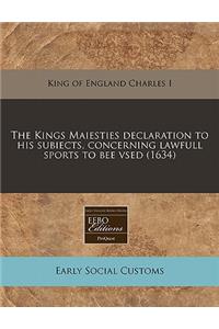 The Kings Maiesties Declaration to His Subiects, Concerning Lawfull Sports to Bee Vsed (1634)