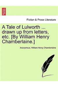 Tale of Lulworth ... Drawn Up from Letters, Etc. [by William Henry Chamberlaine.]