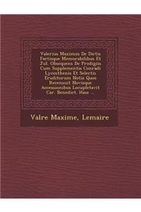 Valerius Maximus De Dictis Factisque Memorabilibus Et Jul. Obsequens De Prodigiis Cum Supplementis Conradi Lycosthenis Et Selectis Eruditorum Notis Quos Recensuit Novisque Accessionibus Locupletavit Car. Benedict. Hase ...