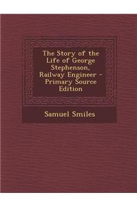 Story of the Life of George Stephenson, Railway Engineer