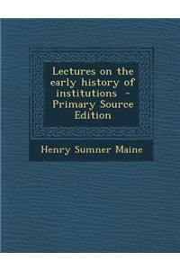 Lectures on the Early History of Institutions