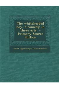 Whiteheaded Boy, a Comedy in Three Acts