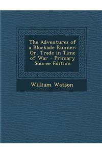 The Adventures of a Blockade Runner: Or, Trade in Time of War