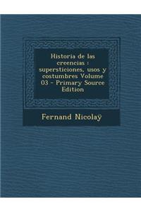 Historia de Las Creencias: Supersticiones, Usos y Costumbres Volume 03 (Primary Source)
