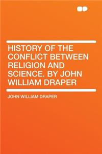 History of the Conflict Between Religion and Science. by John William Draper