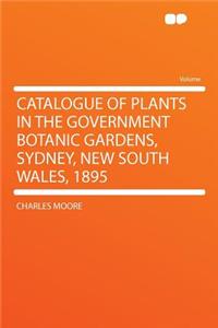 Catalogue of Plants in the Government Botanic Gardens, Sydney, New South Wales, 1895