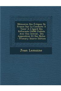 Memoires Des Eveques de France Sur La Conduite a Tenir A L'Egard Des Reformes (1698) Publies Avec Une Introd., Des Appendices Et Des Notes