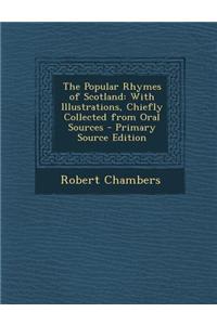 The Popular Rhymes of Scotland: With Illustrations, Chiefly Collected from Oral Sources