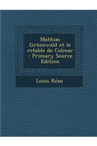 Mathias Grunewald Et Le Retable de Colmar