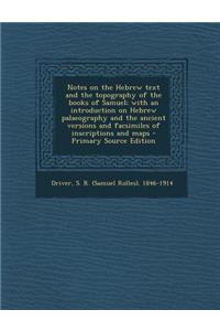 Notes on the Hebrew Text and the Topography of the Books of Samuel; With an Introduction on Hebrew Palaeography and the Ancient Versions and Facsimiles of Inscriptions and Maps - Primary Source Edition