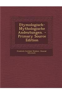Etymologisch-Mythologische Andeutungen. - Primary Source Edition