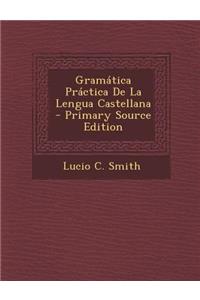 Gramatica Practica de La Lengua Castellana - Primary Source Edition
