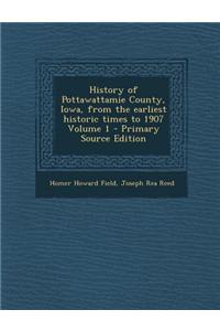 History of Pottawattamie County, Iowa, from the Earliest Historic Times to 1907 Volume 1