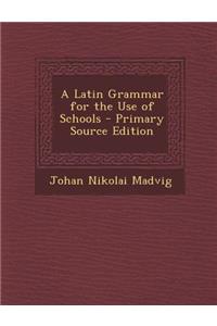 A Latin Grammar for the Use of Schools - Primary Source Edition
