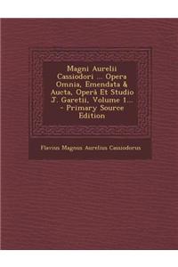 Magni Aurelii Cassiodori ... Opera Omnia, Emendata & Aucta, Opera Et Studio J. Garetii, Volume 1...