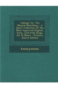 Calliope: Or, the Musical Miscellany: A Select Collection of the Most Approved English, Scots, and Irish Songs, Set to Music - P