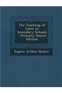 The Teaching of Latin in Secondary Schools - Primary Source Edition