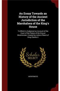 An Essay Towards an History of the Ancient Jurisdiction of the Marshalsea of the King's House