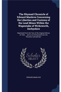 The Rhymed Chronicle of Edward Manlove Concerning the Liberties and Customs of the Lead Mines Within the Wapentake of Wirksworth, Derbyshire