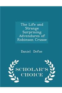 The Life and Strange Surprising Advendures of Robinson Crusoe - Scholar's Choice Edition