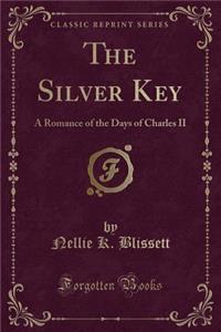 The Silver Key: A Romance of the Days of Charles II (Classic Reprint)