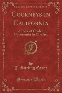 Cockneys in California: A Piece of Golden Opportunity in One Act (Classic Reprint)