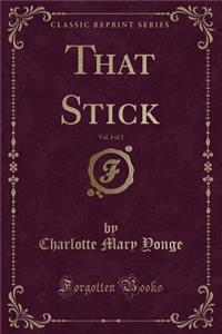 That Stick, Vol. 1 of 2 (Classic Reprint)
