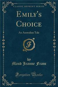 Emily's Choice: An Australian Tale (Classic Reprint)