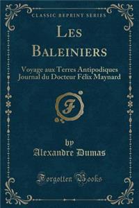 Les Baleiniers: Voyage Aux Terres Antipodiques Journal Du Docteur Fï¿½lix Maynard (Classic Reprint)