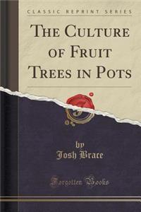 The Culture of Fruit Trees in Pots (Classic Reprint)