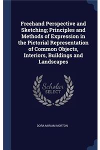 FreeHand Perspective and Sketching; Principles and Methods of Expression in the Pictorial Representation of Common Objects, Interiors, Buildings and Landscapes