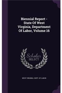Biennial Report - State of West Virginia, Department of Labor, Volume 16