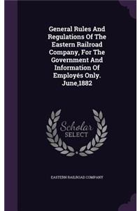 General Rules and Regulations of the Eastern Railroad Company, for the Government and Information of Employes Only. June,1882