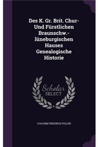 Des K. Gr. Brit. Chur- Und Furstlichen Braunschw.-Luneburgischen Hauses Genealogische Historie