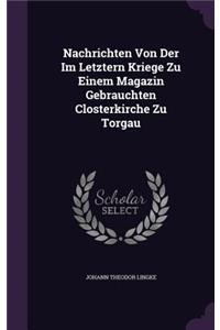 Nachrichten Von Der Im Letztern Kriege Zu Einem Magazin Gebrauchten Closterkirche Zu Torgau