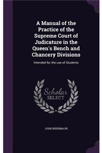 Manual of the Practice of the Supreme Court of Judicature in the Queen's Bench and Chancery Divisions