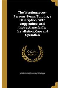 Westinghouse-Parsons Steam Turbine; a Description, With Suggestions and Instructions for Its Installation, Care and Operation