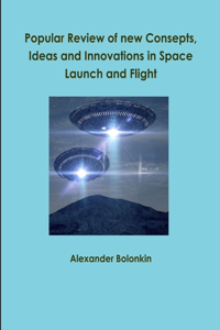 Popular Reviw of new Consepts, Ideas and Innovations in Space Launch and Flight