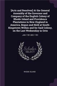 [Acts and Resolves] At the General Assembly of the Governor and Company of the English Colony of Rhode-Island and Providence Plantations in New-England in America, Begun and Held at South-Kingstown Within and for Said Colony, on the Last Wednesday : Jan 1781-Dec 1781