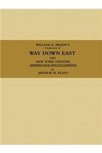 WILLIAM A. BRADY'S Production of WAY DOWN EAST. 1901, NEW YORK THEATRE, AMERICANA ENCYCLOPEDIA.