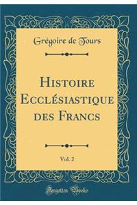 Histoire EcclÃ©siastique Des Francs, Vol. 2 (Classic Reprint)