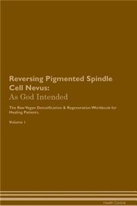 Reversing Pigmented Spindle Cell Nevus: As God Intended the Raw Vegan Plant-Based Detoxification & Regeneration Workbook for Healing Patients. Volume 1