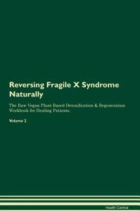 Reversing Fragile X Syndrome Naturally the Raw Vegan Plant-Based Detoxification & Regeneration Workbook for Healing Patients. Volume 2