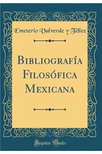 BibliografÃ­a FilosÃ³fica Mexicana (Classic Reprint)
