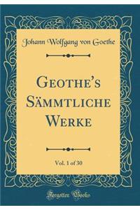 Geothe's SÃ¤mmtliche Werke, Vol. 1 of 30 (Classic Reprint)