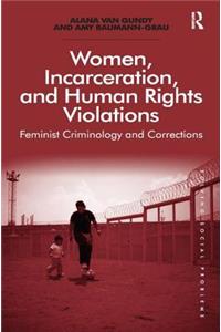 Women, Incarceration, and Human Rights Violations: Feminist Criminology and Corrections. by Alana Van Gundy and Amy Baumann-Grau